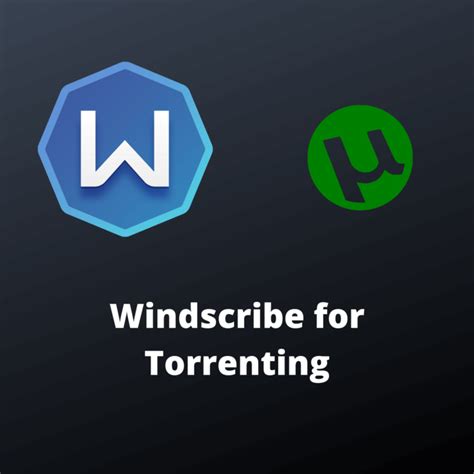 is windscribe vpn good for torrenting